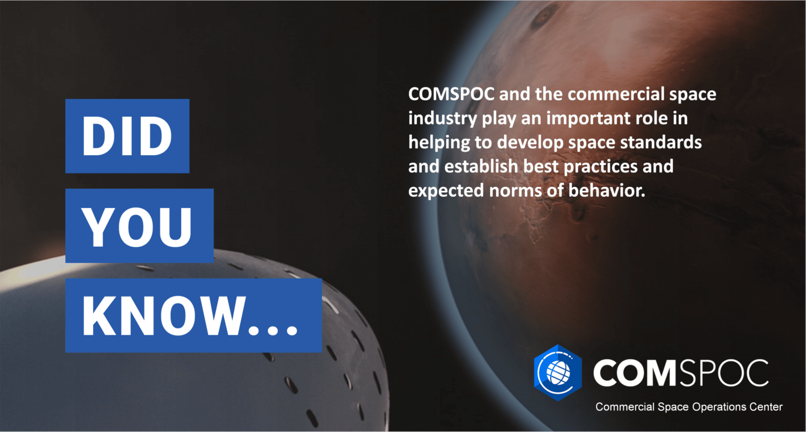 Did You Know: COMSPOC and the commercial space industry play an improtrant role in helping to develop space standards and establish best practices and expected norms of behavior.